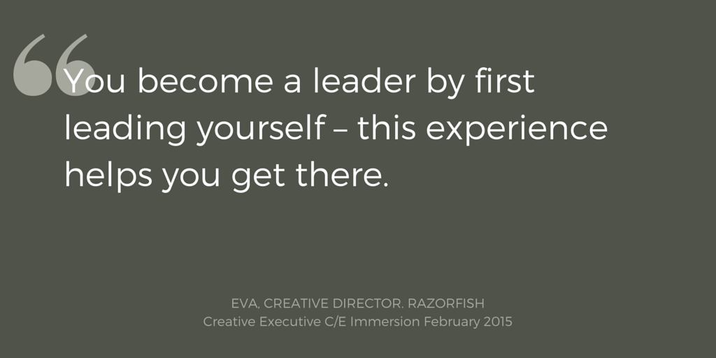 You become a leader by first leading yourself – this experience helps you get there. Eva, Creative Director, Razorfish