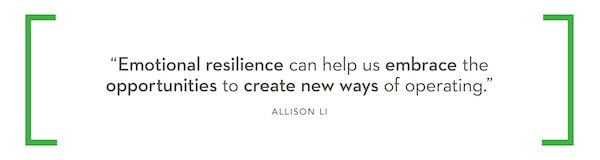 "Emotional resilience can help us embrace the opportunities to create new ways of operating." - Allison Li