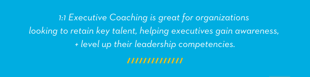1:1 Executive coaching is great for organizations looking to retain key talent, helping executives gain awareness and level up their leadership competencies. - The Creative Executive